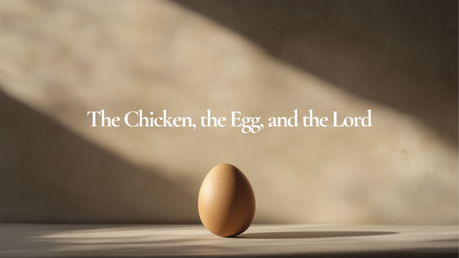The Chicken, the Egg, & the Lord